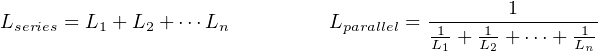 Lseries = L1 + L2 +⋅⋅⋅Ln         Lparallel =--------1--------
                                          1L1 + L12 + ⋅⋅⋅+ L1n
