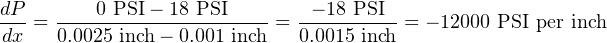 dP       0 PSI− 18 PSI        − 18 PSI
dx-=  0.0025-inch−-0.001 inch-= 0.0015-inch-= − 12000 PSI per inch
