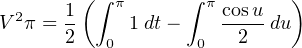         ( ∫       ∫         )
V 2π = 1   π 1dt−   π cos-udu
       2   0       0   2
