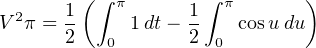         (∫         ∫         )
V2π = 1    π1 dt− 1  π cosu du
      2   0       2 0
