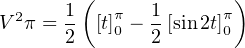         (              )
V 2π = 1 [t]π0 − 1[sin2t]π0
      2        2
