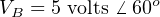V = 5 volts ⁄-60o
B