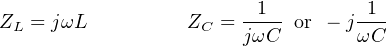 1 1
ZL = jωL ZC = ---- or − j---
jωC ωC