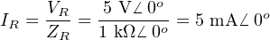 I =  VR-= -5 V-⁄ 0o-= 5 mA ⁄ 0o
 R   ZR   1 kΩ⁄ 0o
