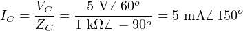      VC     5 V⁄ 60o             o
IC = ZC-=  1 kΩ-⁄-−-90o-= 5 mA ⁄ 150
