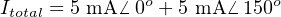 I = 5 mA ⁄ 0o + 5 mA ⁄ 150o
total