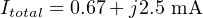 Itotal = 0.67+ j2.5 mA