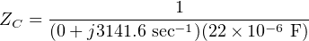                    1
ZC  = (0+-j3141.6-sec−1)(22×-10−6 F-)

