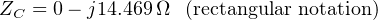 Z  = 0− j14.469Ω  (rectangular notation)
 C
