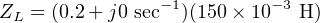 ZL = (0.2+ j0 sec−1)(150 × 10−3 H )
