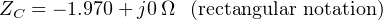 ZC = − 1.970+ j0Ω (rectangular notation)
