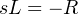 sL = − R