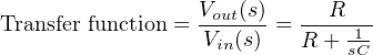                  Vout(s)   --R----
Transfer function = Vin(s) = R + 1-
                              sC
