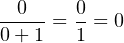 0 0
-----= - = 0
0 + 1 1