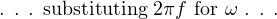 . . . substituting 2πf for ω . . .
