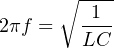 ∘ -1--
2πf = ---
LC