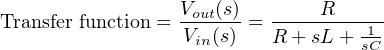 Transfer function = Vout(s)= ----R------
                 Vin(s)    R+ sL + s1C
