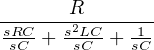 R
sRC---s2LC----1-
sC + sC + sC