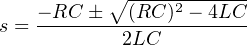 ∘------------
s = − RC-±--(RC-)2 −-4LC-
2LC