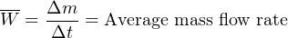 W--= Δm--= Average mass flow rate
     Δt
