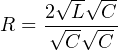       √-√ --
R =  2√-L√-C-
       C  C
