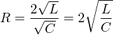     2√L--   ∘ L-
R = -√-- = 2  --
      C       C
