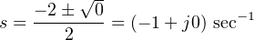 √ -
s = −-2±--0= (− 1+ j0) sec−1
2