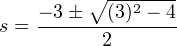 ∘ -------
− 3± (3)2 − 4
s =------2-------