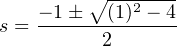    − 1± ∘ (1)2-− 4
s =--------------
         2
