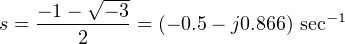          √---
s = −-1−--−-3 = (− 0.5 − j0.866) sec−1
        2
