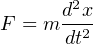 d2x
F = m dt2