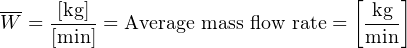                                   [    ]
---  -[kg]-                         -kg-
W  = [min] = Average mass flow rate = min
