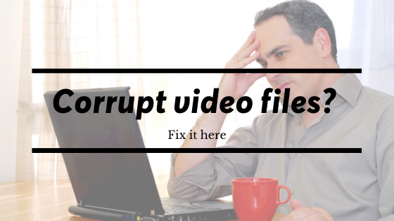 Corrupt video files  Fix it here